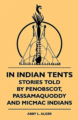 W indiańskich namiotach - historie Indian Penobscot, Passamaquoddy i Micmac - In Indian Tents - Stories Told by Penobscot, Passamaquoddy and Micmac Indians