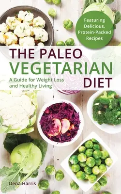 Wegetariańska dieta paleo: Przewodnik po utracie wagi i zdrowym życiu - The Paleo Vegetarian Diet: A Guide for Weight Loss and Healthy Living