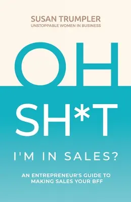 OH SH*T, jestem w sprzedaży? Przewodnik przedsiębiorcy, jak uczynić sprzedaż swoją BFF - OH SH*T, I'm in Sales?: An Entrepreneur's Guide to Making Sales Your BFF