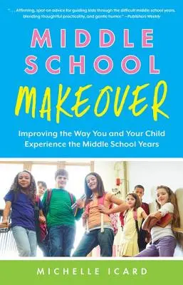 Gimnazjalna metamorfoza: Poprawa sposobu, w jaki ty i twoje dziecko doświadczacie lat gimnazjalnych - Middle School Makeover: Improving the Way You and Your Child Experience the Middle School Years