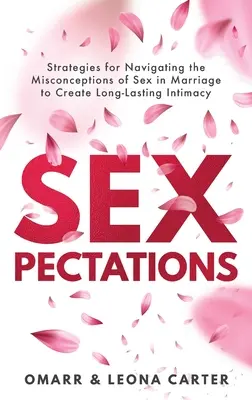 SEXpectations : Strategie radzenia sobie z błędnymi przekonaniami na temat seksu w małżeństwie w celu stworzenia długiego związku. - SEXpectations﻿: Strategies for Navigating the Misconceptions of Sex﻿ ﻿in Marriage to Create L﻿﻿﻿ong