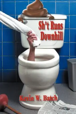 Sh*t Runs Downhill: Zbiór historii i życiowych lekcji z pamiętnika hydraulika - Sh*t Runs Downhill: A Collection of Stories and Life Lessons from a Plumber's Memoir