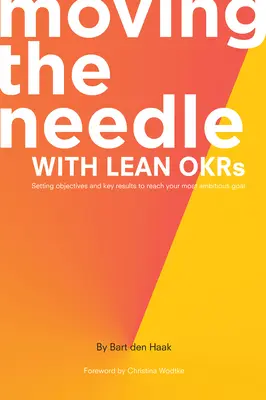 Moving the Needle With Lean OKRs: Wyznaczanie celów i kluczowych wyników w celu osiągnięcia najbardziej ambitnych celów - Moving the Needle With Lean OKRs: Setting Objectives and Key Results to Reach Your Most Ambitious Goal