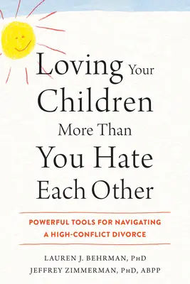 Kochając swoje dzieci bardziej niż się nienawidzicie: Potężne narzędzia do radzenia sobie z rozwodem o wysokim stopniu konfliktu - Loving Your Children More Than You Hate Each Other: Powerful Tools for Navigating a High-Conflict Divorce
