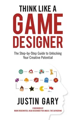 Myśl jak projektant gier: Przewodnik krok po kroku, jak uwolnić swój twórczy potencjał - Think Like a Game Designer: The Step-By-Step Guide to Unlocking Your Creative Potential