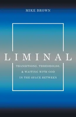 Liminalny: Przejścia, progi i czekanie z Bogiem w przestrzeni pomiędzy - Liminal: Transitions, Thresholds, and Waiting with God in the Space Between