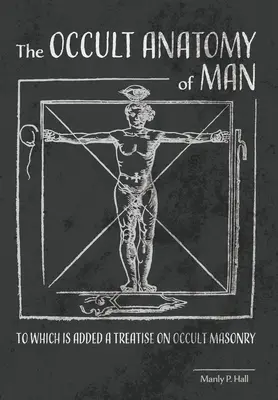 Okultystyczna anatomia człowieka: Do której dodano traktat o okultystycznej masonerii - The Occult Anatomy of Man: To Which Is Added a Treatise on Occult Masonry