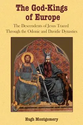 Królowie-bogowie Europy: Potomkowie Jezusa prześledzeni przez dynastie odonickie i dawidowe - The God-Kings of Europe: The Descendents of Jesus Traced Through the Odonic and Davidic Dynasties