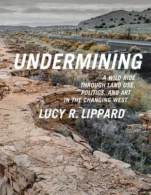 Podkopywanie: Dzika podróż przez użytkowanie ziemi, politykę i sztukę na zmieniającym się Zachodzie - Undermining: A Wild Ride Through Land Use, Politics, and Art in the Changing West