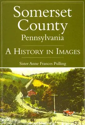 Hrabstwo Somerset w stanie Pensylwania: Historia w obrazach - Somerset County, Pennsylvania: A History in Images