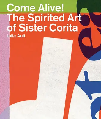 Come Alive! Uduchowiona sztuka siostry Cority - Come Alive!: The Spirited Art of Sister Corita