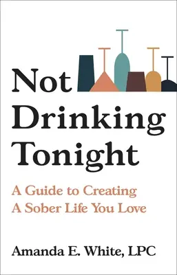 Not Drinking Tonight: Przewodnik po tworzeniu trzeźwego życia, które kochasz - Not Drinking Tonight: A Guide to Creating a Sober Life You Love