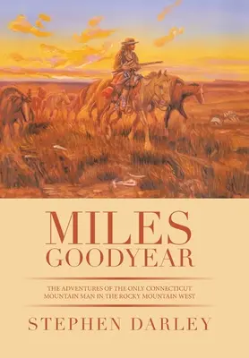 Miles Goodyear: Przygody jedynego górala z Connecticut na Zachodzie Gór Skalistych - Miles Goodyear: The Adventures of the Only Connecticut Mountain Man in the Rocky Mountain West