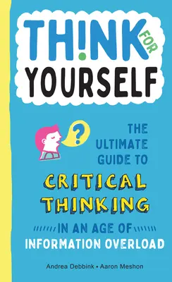 Think for Yourself: Ostateczny przewodnik po krytycznym myśleniu w dobie przeciążenia informacjami - Think for Yourself: The Ultimate Guide to Critical Thinking in an Age of Information Overload