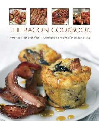 The Bacon Cookbook: Więcej niż tylko śniadanie - 50 nieodpartych przepisów na całodzienne jedzenie - The Bacon Cookbook: More Than Just Breakfast - 50 Irresistible Recipes for All-Day Eating