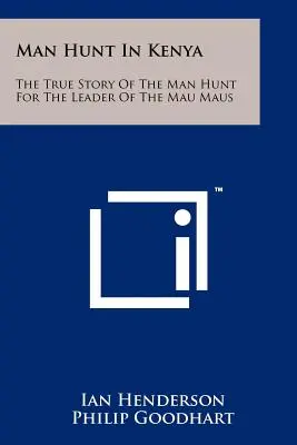 Polowanie na człowieka w Kenii: Prawdziwa historia polowania na przywódcę Mau Maus - Man Hunt in Kenya: The True Story of the Man Hunt for the Leader of the Mau Maus