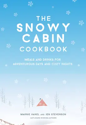 Książka kucharska Snowy Cabin: Posiłki i napoje na pełne przygód dni i przytulne noce - The Snowy Cabin Cookbook: Meals and Drinks for Adventurous Days and Cozy Nights