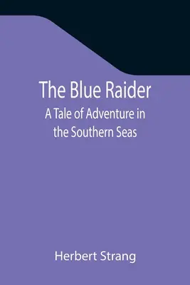The Blue Raider: Opowieść o przygodzie na morzach południowych - The Blue Raider: A Tale of Adventure in the Southern Seas
