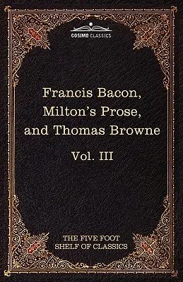 Essays, Civil and Moral & the New Atlantis Francisa Bacona; Aeropagitica & Tractate of Education Johna Miltona; Religio Medici Sir Thomasa Browne'a - Essays, Civil and Moral & the New Atlantis by Francis Bacon; Aeropagitica & Tractate of Education by John Milton; Religio Medici by Sir Thomas Browne