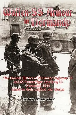 Waffen-SS Armour in Normandy: Historia bojowa 12 Pułku Pancernego SS i 12 Oddziału Pancernego SS w Normandii w 1944 r., oparta na ich oryginalnej historii. - Waffen-SS Armour in Normandy: The Combat History of SS Panzer Regiment 12 and SS Panzerjger Abteilung 12, Normandy 1944, Based on Their Original Wa