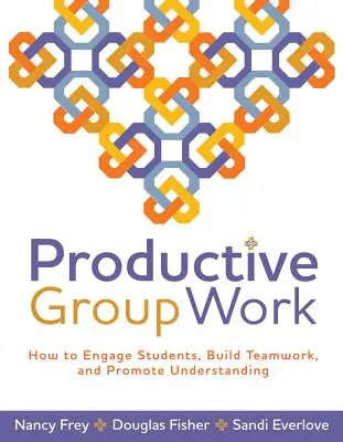 Produktywna praca grupowa: jak angażować uczniów, budować pracę zespołową i promować zrozumienie - Productive Group Work: How to Engage Students, Build Teamwork, and Promote Understanding