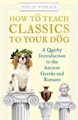 Jak nauczyć psa klasyki: Dziwaczne wprowadzenie do starożytnych Greków i Rzymian - How to Teach Classics to Your Dog: A Quirky Introduction to the Ancient Greeks and Romans