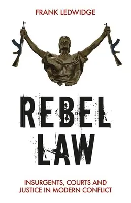 Rebelianckie prawo: Powstańcy, sądy i sprawiedliwość we współczesnym konflikcie - Rebel Law: Insurgents, Courts and Justice in Modern Conflict