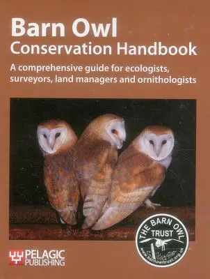 Barn Owl Conservation Handbook: Kompleksowy przewodnik dla ekologów, geodetów, zarządców gruntów i ornitologów - Barn Owl Conservation Handbook: A Comprehensive Guide for Ecologists, Surveyors, Land Managers and Ornithologists