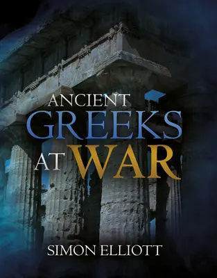 Starożytni Grecy na wojnie: Działania wojenne w świecie klasycznym od Agamemnona do Aleksandra - Ancient Greeks at War: Warfare in the Classical World from Agamemnon to Alexander