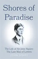 Shores of Paradise - Życie Sir Johna Squire'a, ostatniego człowieka listów - Shores of Paradise - The life of Sir John Squire, the Last Man of Letters