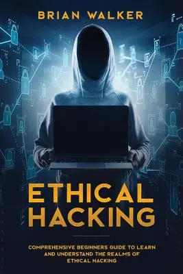 Ethical Hacking: Kompleksowy przewodnik dla początkujących, aby poznać i zrozumieć sfery etycznego hakowania - Ethical Hacking: Comprehensive Beginner's Guide to Learn and Understand the Realms of Ethical Hacking