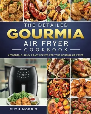 Szczegółowa książka kucharska Gourmia Air Fryer: Niedrogie, szybkie i łatwe przepisy na frytkownicę Gourmia Air Fryer - The Detailed Gourmia Air Fryer Cookbook: Affordable, Quick & Easy Recipes for Your Gourmia Air Fryer