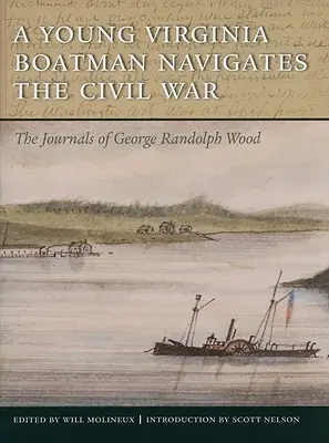 Młody żeglarz z Wirginii podczas wojny secesyjnej: dzienniki George'a Randolpha Wooda - A Young Virginia Boatman Navigates the Civil War: The Journals of George Randolph Wood