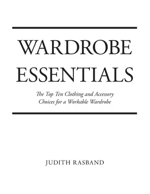 Niezbędne elementy garderoby: Dziesięć najlepszych ubrań i akcesoriów dla stylowej garderoby, która działa - Wardrobe Essentials: The Top Ten Clothing and Accessory Choices for a Stylish Wardrobe That Works