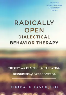 Radykalnie Otwarta Dialektyczna Terapia Zachowania: Teoria i praktyka leczenia zaburzeń nadmiernej kontroli - Radically Open Dialectical Behavior Therapy: Theory and Practice for Treating Disorders of Overcontrol