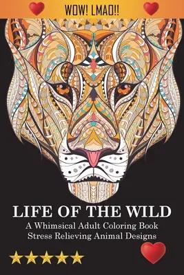 Life Of The Wild: Kapryśna kolorowanka dla dorosłych: Odstresowujące wzory zwierząt - Life Of The Wild: A Whimsical Adult Coloring Book: Stress Relieving Animal Designs