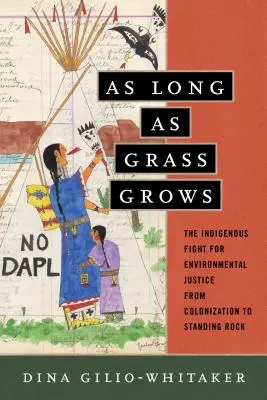 Dopóki trawa rośnie: Rdzenna walka o sprawiedliwość środowiskową, od kolonizacji do Standing Rock - As Long as Grass Grows: The Indigenous Fight for Environmental Justice, from Colonization to Standing Rock