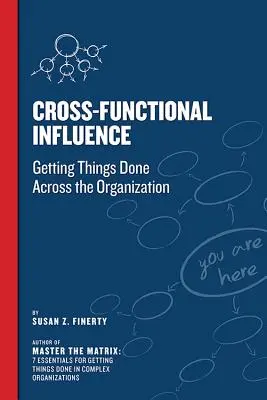 Cross Functional Influence: Załatwianie spraw w całej organizacji - Cross Functional Influence: Getting Things Done Across the Organization