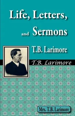 Życie, listy i kazania T.B. Larimore'a - Life, Letters, and Sermons of T.B. Larimore
