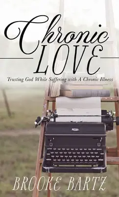 Chroniczna miłość: Zaufanie Bogu podczas cierpienia z powodu przewlekłej choroby - Chronic Love: Trusting God While Suffering with A Chronic Illness