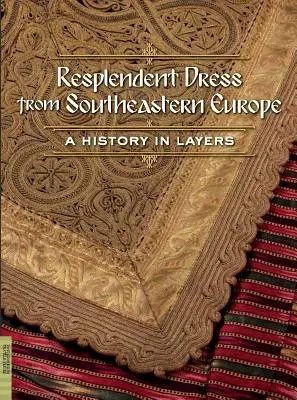 Wspaniałe stroje z południowo-wschodniej Europy: Historia w warstwach - Resplendent Dress from Southeastern Europe: A History in Layers