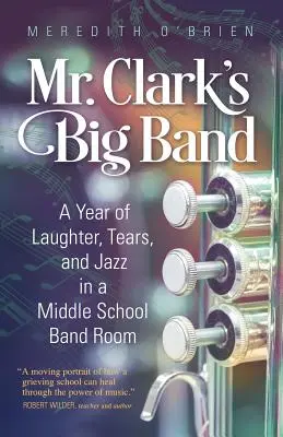 Mr. Clark's Big Band: Rok śmiechu, łez i jazzu w sali koncertowej gimnazjum - Mr. Clark's Big Band: A Year of Laughter, Tears, and Jazz in a Middle School Band Room
