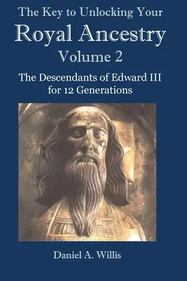 Klucz do odblokowania królewskiego przodka Vol. 2: Potomkowie Edwarda III przez 12 pokoleń - The Key to Unlocking Your Royal Ancestry Vol. 2: The Descendants of Edward III for 12 Generations