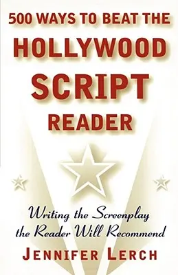 500 sposobów na pokonanie hollywoodzkiego czytelnika scenariuszy: Pisanie scenariusza, który poleci czytelnik - 500 Ways to Beat the Hollywood Script Reader: Writing the Screenplay the Reader Will Recommend