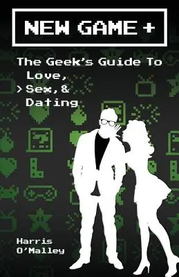 Nowa gra +: Przewodnik maniaka po miłości, seksie i randkach - New Game +: The Geek's Guide to Love, Sex, & Dating