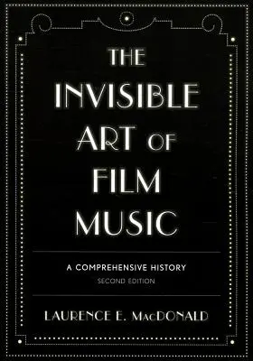 Niewidzialna sztuka muzyki filmowej: Kompleksowa historia, wydanie drugie - The Invisible Art of Film Music: A Comprehensive History, Second Edition