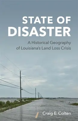 Stan klęski żywiołowej: Geografia historyczna kryzysu utraty ziemi w Luizjanie - State of Disaster: A Historical Geography of Louisiana's Land Loss Crisis