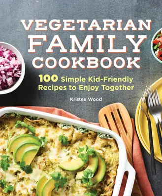 Wegetariańska rodzinna książka kucharska: 100 prostych przepisów dla dzieci, aby cieszyć się razem - The Vegetarian Family Cookbook: 100 Simple Kid-Friendly Recipes to Enjoy Together