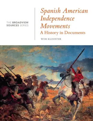 Hiszpańsko-amerykańskie ruchy niepodległościowe: Historia w dokumentach: (Z serii Broadview Sources) - Spanish American Independence Movements: A History in Documents: (From the Broadview Sources Series)