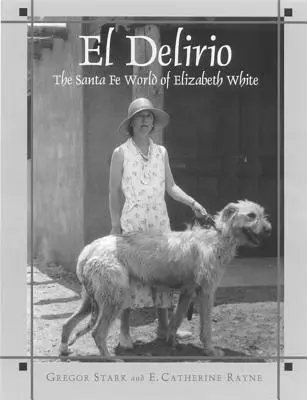 El Delirio: Świat Elizabeth White w Santa Fe - El Delirio: The Santa Fe World of Elizabeth White